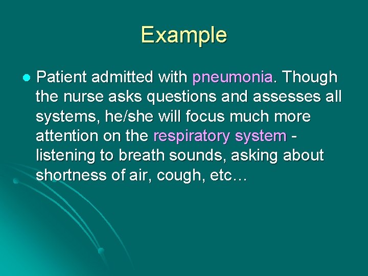 Example l Patient admitted with pneumonia. Though the nurse asks questions and assesses all