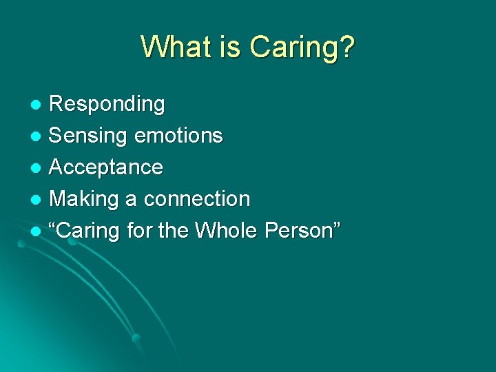 What is Caring? Responding l Sensing emotions l Acceptance l Making a connection l