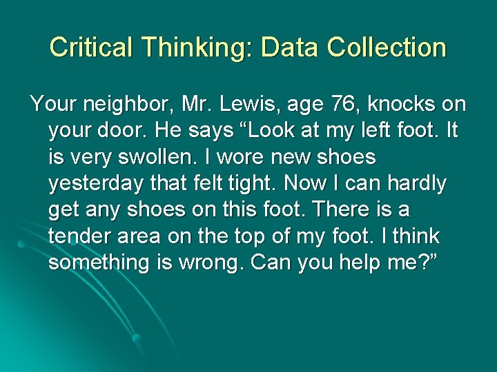 Critical Thinking: Data Collection Your neighbor, Mr. Lewis, age 76, knocks on your door.