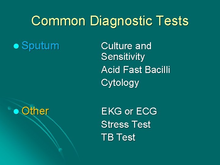 Common Diagnostic Tests l Sputum Culture and Sensitivity Acid Fast Bacilli Cytology l Other