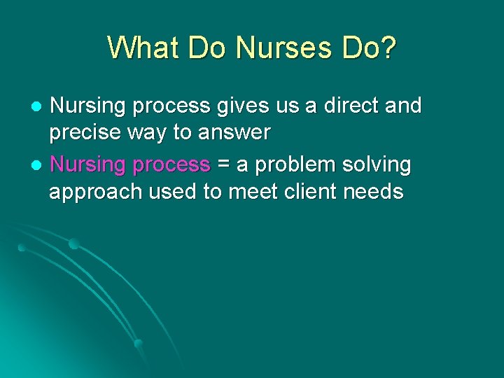 What Do Nurses Do? Nursing process gives us a direct and precise way to