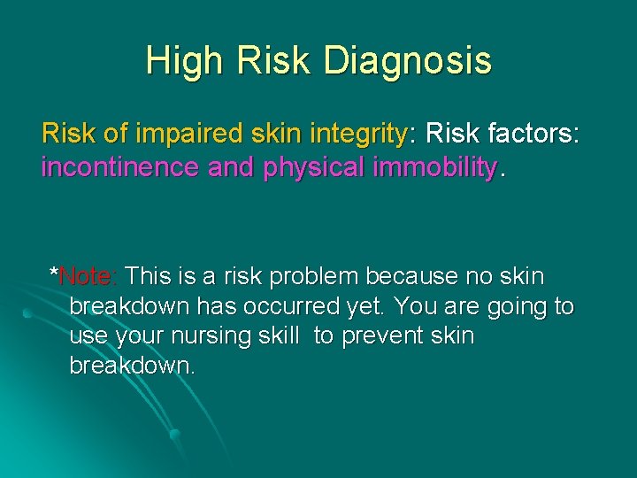 High Risk Diagnosis Risk of impaired skin integrity: Risk factors: incontinence and physical immobility.