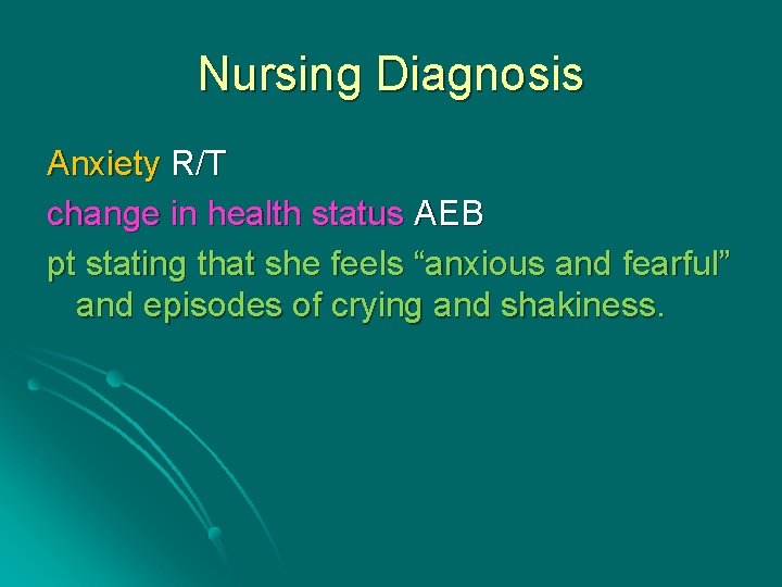 Nursing Diagnosis Anxiety R/T change in health status AEB pt stating that she feels