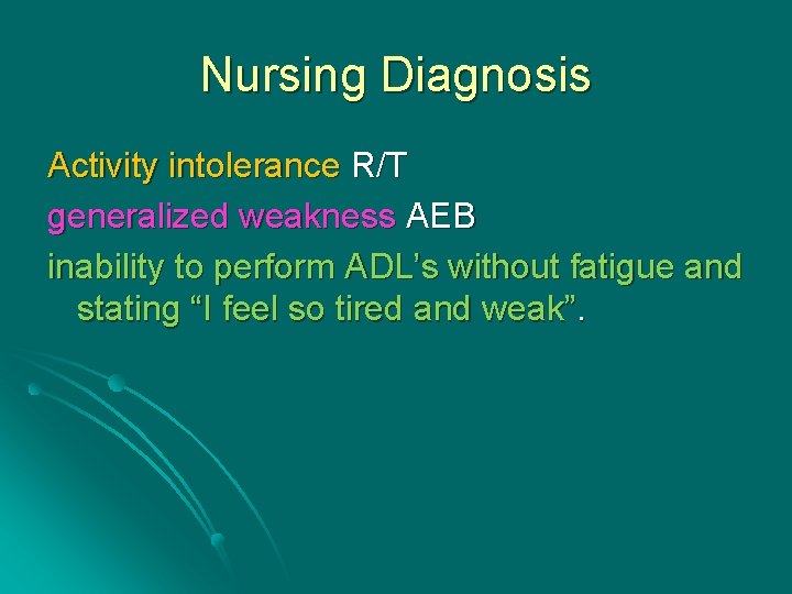 Nursing Diagnosis Activity intolerance R/T generalized weakness AEB inability to perform ADL’s without fatigue