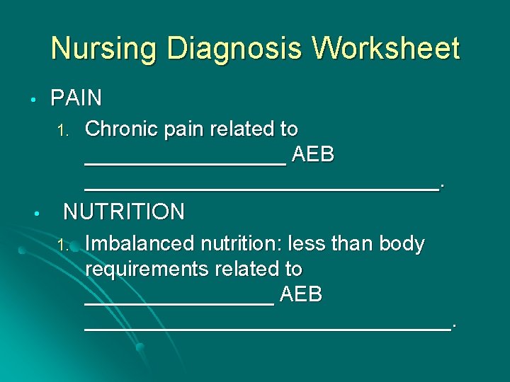 Nursing Diagnosis Worksheet • PAIN 1. • Chronic pain related to _________ AEB _______________.