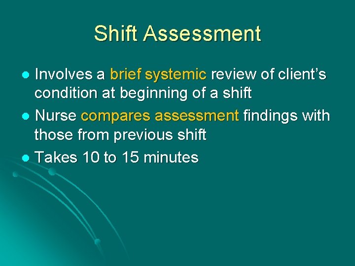 Shift Assessment Involves a brief systemic review of client’s condition at beginning of a