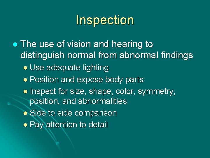 Inspection l The use of vision and hearing to distinguish normal from abnormal findings