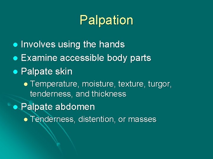 Palpation Involves using the hands l Examine accessible body parts l Palpate skin l