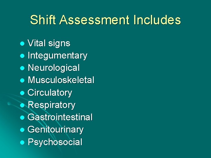 Shift Assessment Includes Vital signs l Integumentary l Neurological l Musculoskeletal l Circulatory l