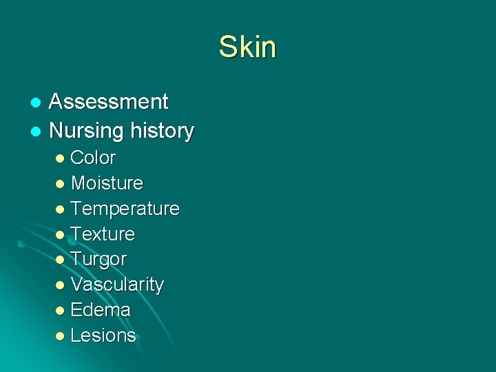 Skin Assessment l Nursing history l l Color l Moisture l Temperature l Texture