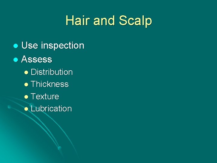 Hair and Scalp Use inspection l Assess l l Distribution l Thickness l Texture