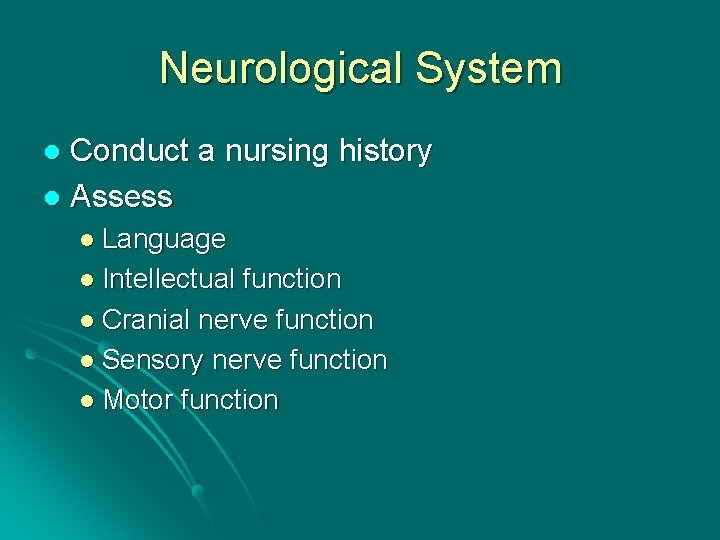 Neurological System Conduct a nursing history l Assess l l Language l Intellectual function