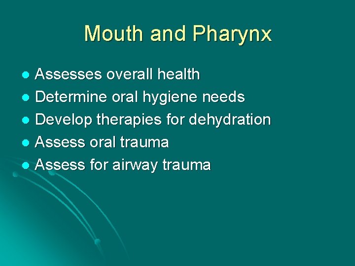 Mouth and Pharynx Assesses overall health l Determine oral hygiene needs l Develop therapies