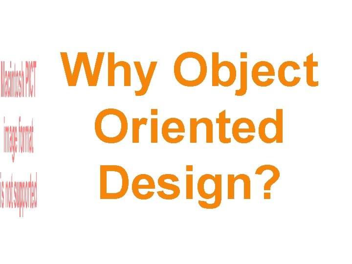 Why Object Oriented Design? Why Object Oriented Design?