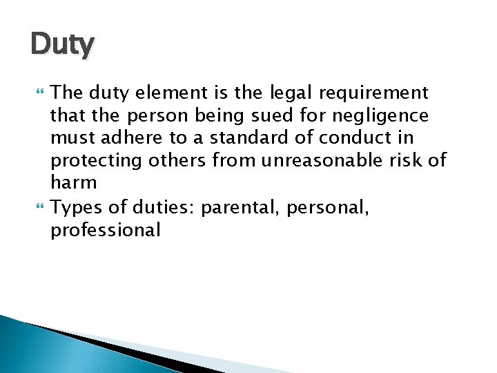 Duty The duty element is the legal requirement that the person being sued for
