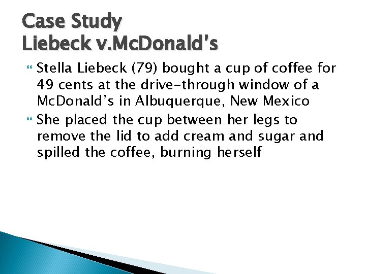 Case Study Liebeck v. Mc. Donald’s Stella Liebeck (79) bought a cup of coffee