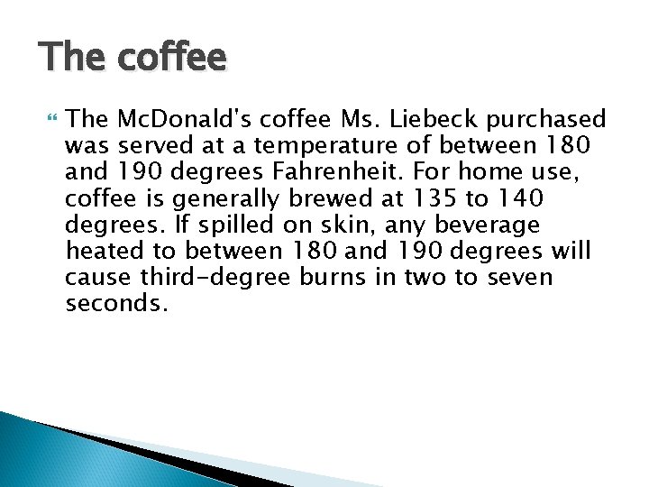 The coffee The Mc. Donald's coffee Ms. Liebeck purchased was served at a temperature