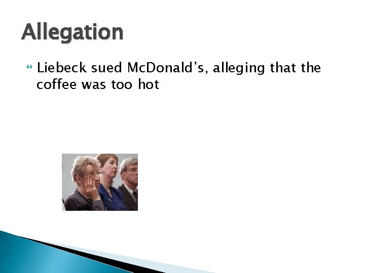 Allegation Liebeck sued Mc. Donald’s, alleging that the coffee was too hot 