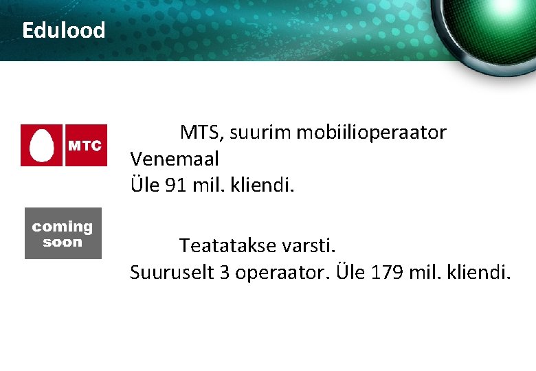 Edulood MTS, suurim mobiilioperaator Venemaal Üle 91 mil. kliendi. Teatatakse varsti. Suuruselt 3 operaator.