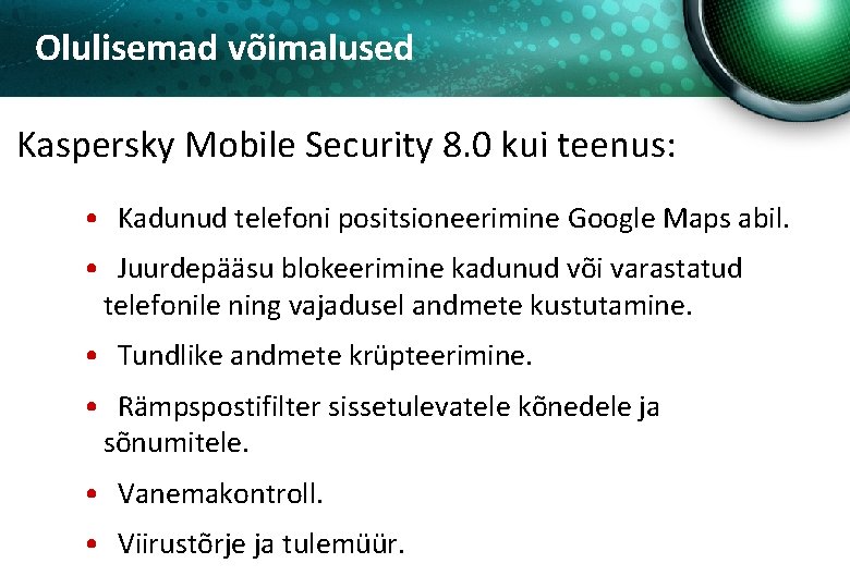 Olulisemad võimalused Kaspersky Mobile Security 8. 0 kui teenus: • Kadunud telefoni positsioneerimine Google