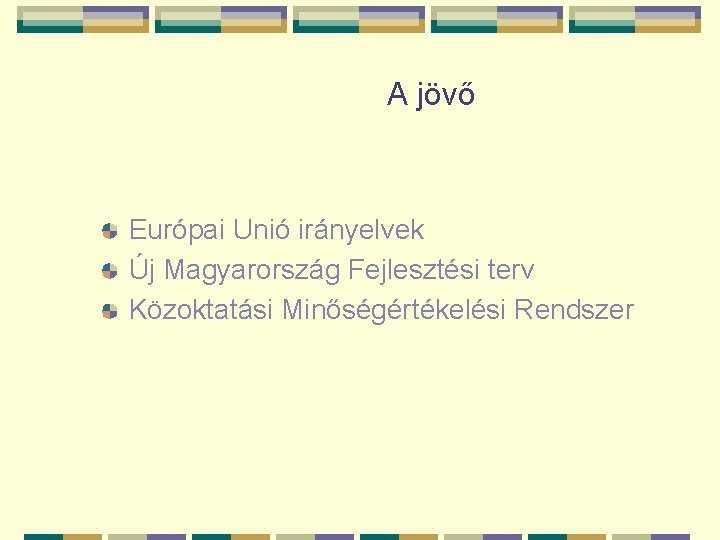 A jövő Európai Unió irányelvek Új Magyarország Fejlesztési terv Közoktatási Minőségértékelési Rendszer 