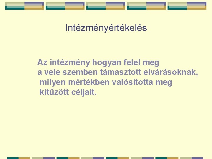 Intézményértékelés Az intézmény hogyan felel meg a vele szemben támasztott elvárásoknak, milyen mértékben valósította