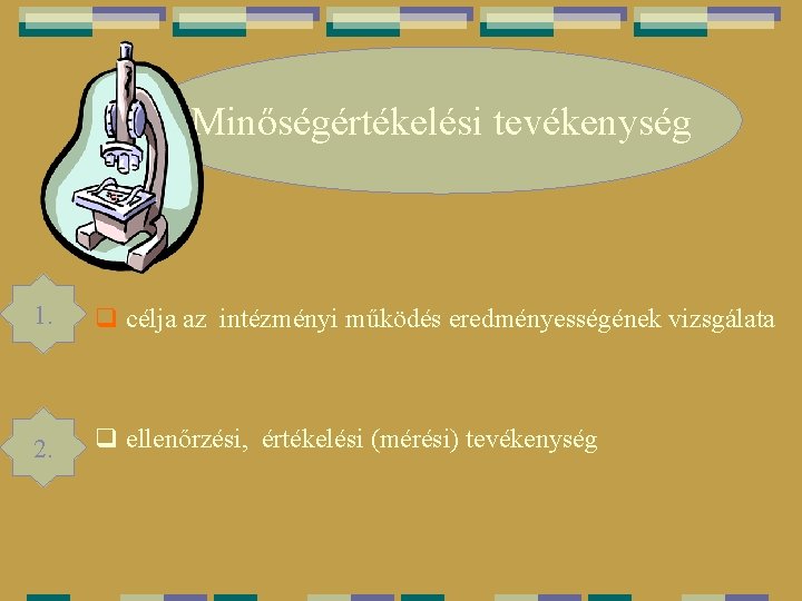 Minőségértékelési tevékenység 1. q célja az intézményi működés eredményességének vizsgálata 2. q ellenőrzési, értékelési