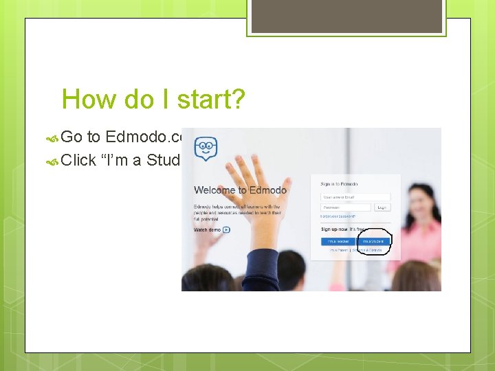 How do I start? Go to Edmodo. com Click “I’m a Student” 