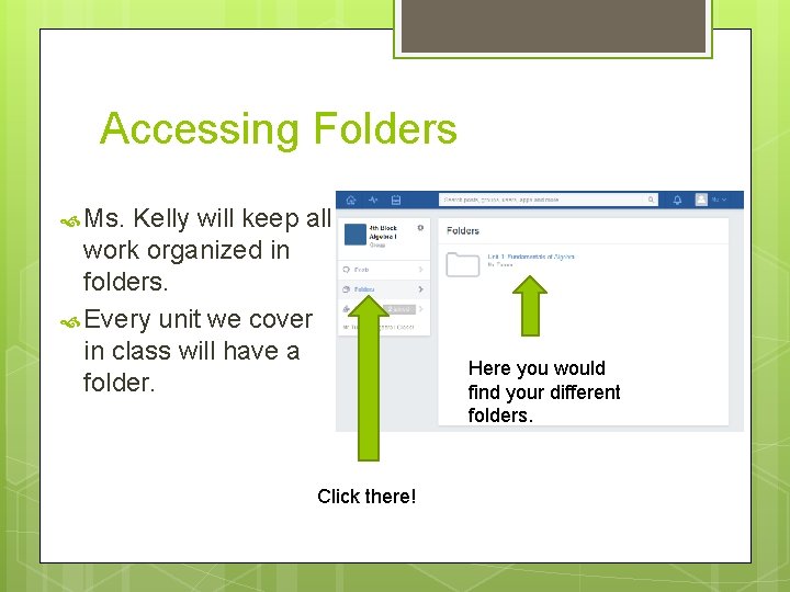 Accessing Folders Ms. Kelly will keep all work organized in folders. Every unit we