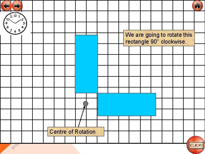 We are going to rotate this rectangle 90° clockwise. Centre of Rotation 0 15