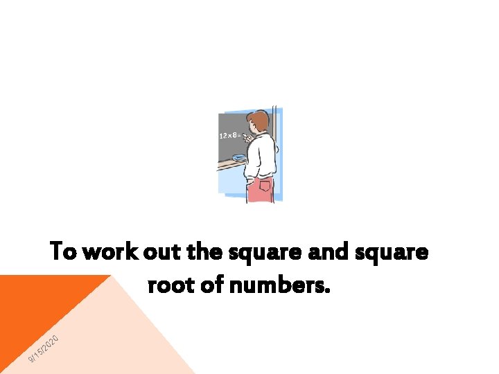 To work out the square and square root of numbers. 0 15 9/ 02