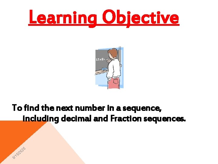 Learning Objective To find the next number in a sequence, including decimal and Fraction