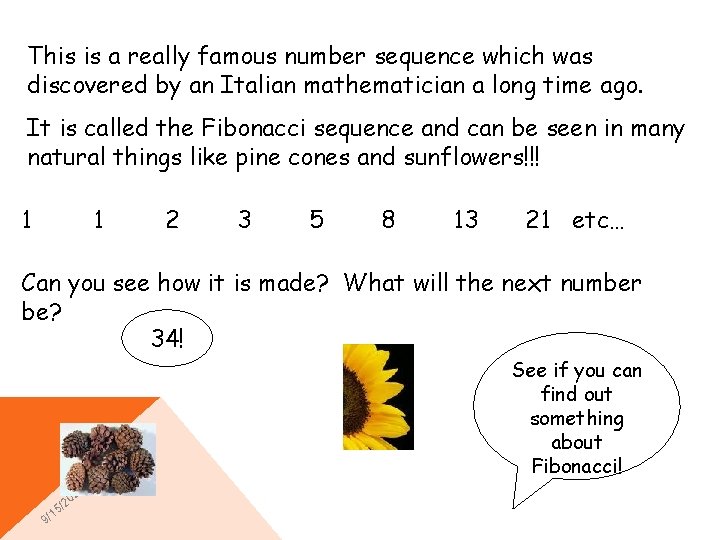 This is a really famous number sequence which was discovered by an Italian mathematician