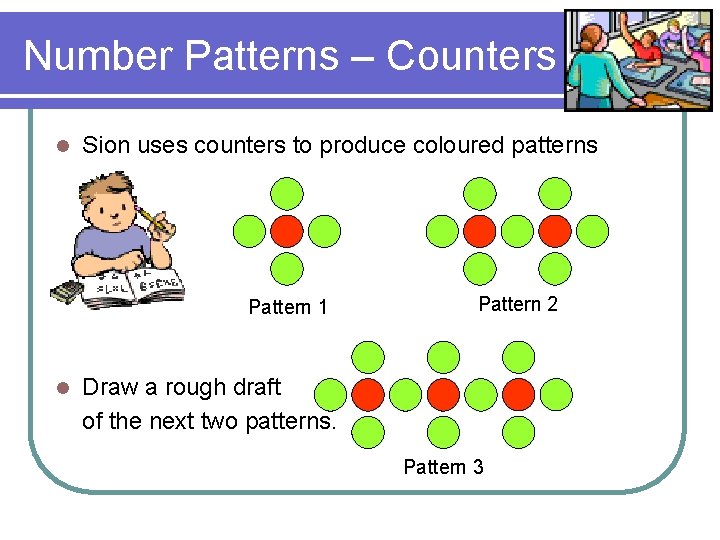 Number Patterns – Counters l Sion uses counters to produce coloured patterns Pattern 1