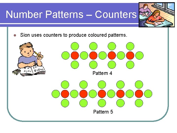 Number Patterns – Counters l Sion uses counters to produce coloured patterns. Pattern 4