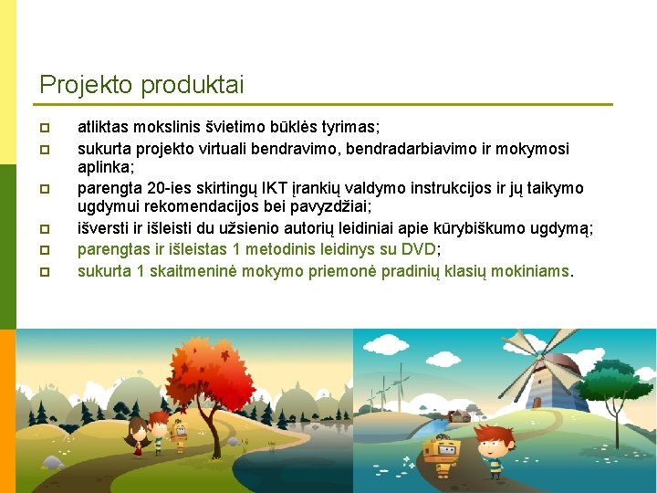 Projekto produktai p p p atliktas mokslinis švietimo būklės tyrimas; sukurta projekto virtuali bendravimo,