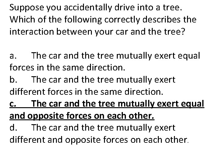 Suppose you accidentally drive into a tree. Which of the following correctly describes the