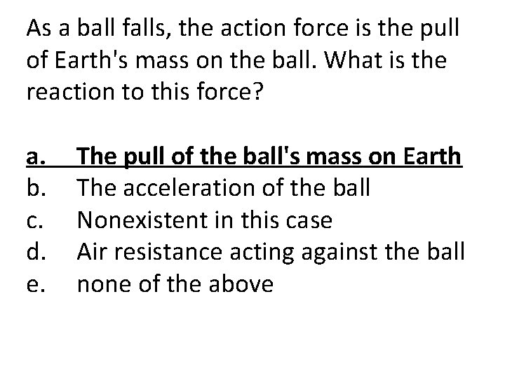 As a ball falls, the action force is the pull of Earth's mass on