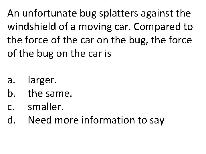 An unfortunate bug splatters against the windshield of a moving car. Compared to the