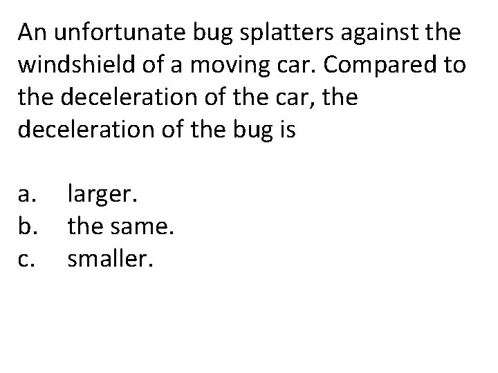 An unfortunate bug splatters against the windshield of a moving car. Compared to the