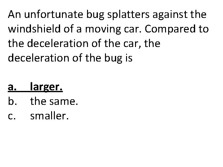 An unfortunate bug splatters against the windshield of a moving car. Compared to the