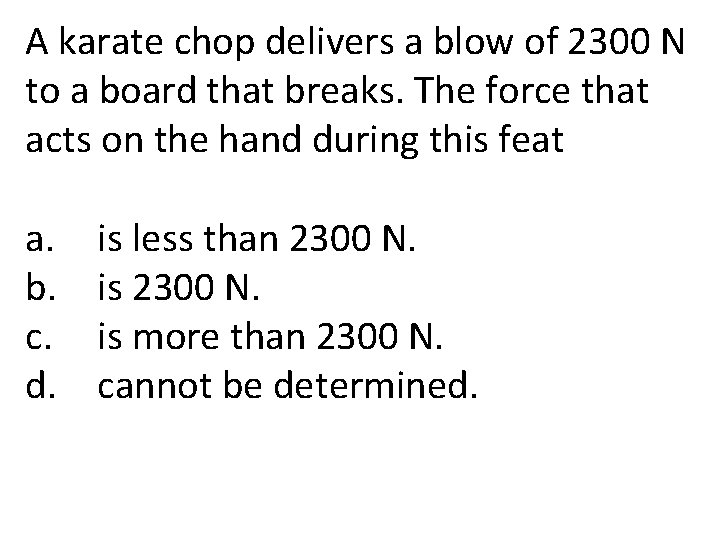 A karate chop delivers a blow of 2300 N to a board that breaks.