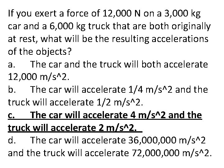 If you exert a force of 12, 000 N on a 3, 000 kg