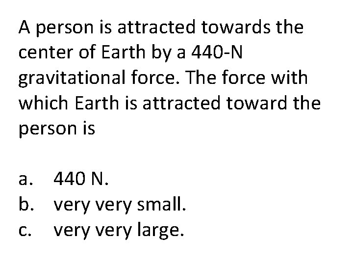 A person is attracted towards the center of Earth by a 440 -N gravitational