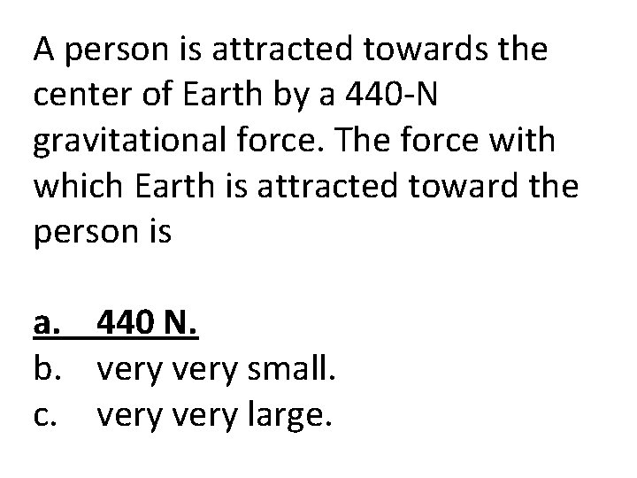 A person is attracted towards the center of Earth by a 440 -N gravitational