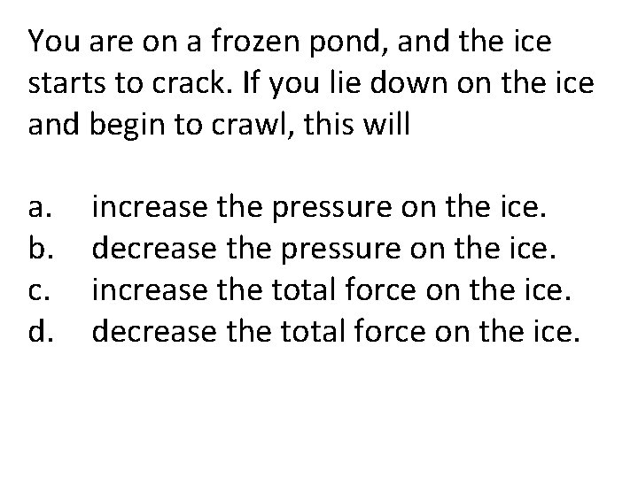 You are on a frozen pond, and the ice starts to crack. If you
