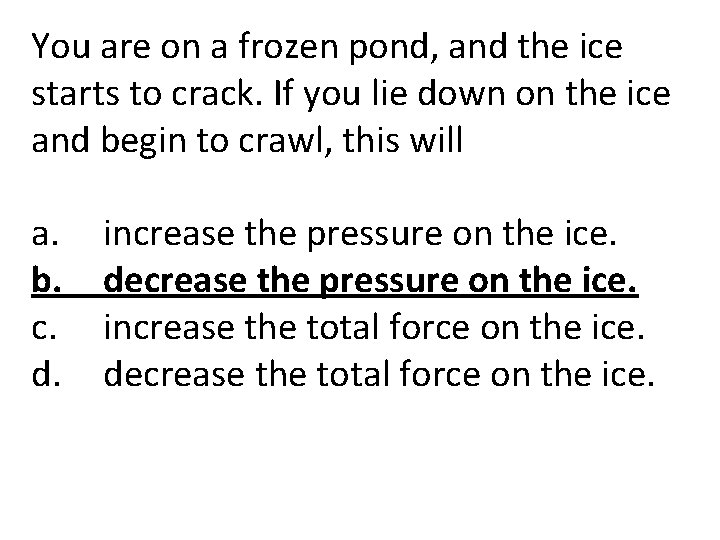 You are on a frozen pond, and the ice starts to crack. If you