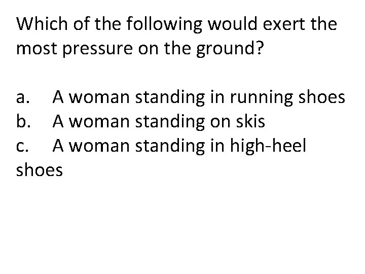 Which of the following would exert the most pressure on the ground? a. A