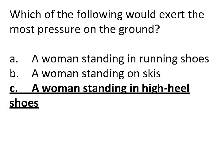 Which of the following would exert the most pressure on the ground? a. A