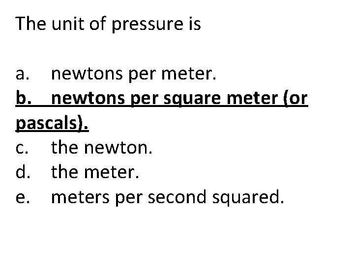 The unit of pressure is a. newtons per meter. b. newtons per square meter
